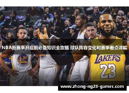 NBA新赛季开启前必备知识全攻略 球队阵容变化和赛季看点详解