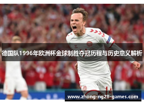 德国队1996年欧洲杯金球制胜夺冠历程与历史意义解析