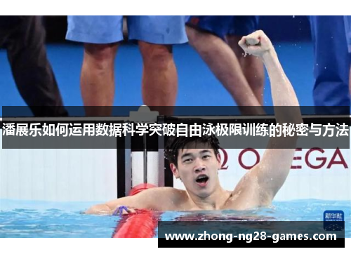 潘展乐如何运用数据科学突破自由泳极限训练的秘密与方法