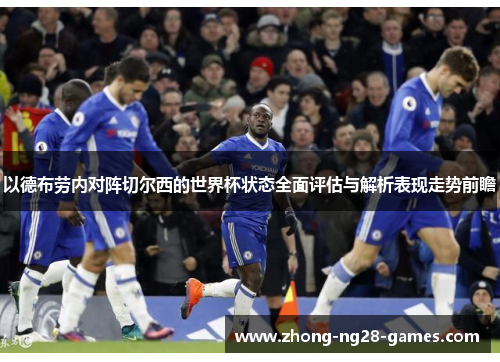 以德布劳内对阵切尔西的世界杯状态全面评估与解析表现走势前瞻