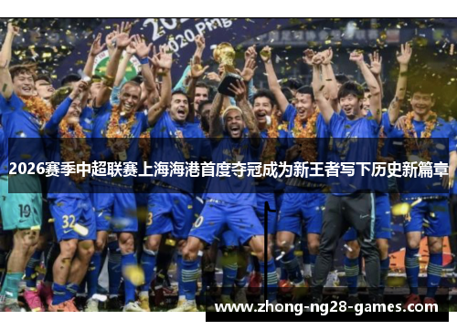 2026赛季中超联赛上海海港首度夺冠成为新王者写下历史新篇章